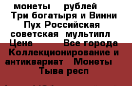 2 монеты 25 рублей 2017 Три богатыря и Винни Пух Российская (советская) мультипл › Цена ­ 700 - Все города Коллекционирование и антиквариат » Монеты   . Тыва респ.